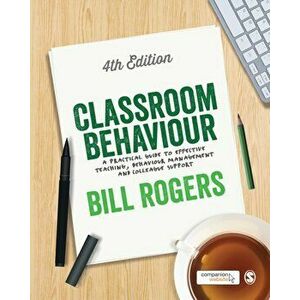 Classroom Behaviour. A Practical Guide to Effective Teaching, Behaviour Management and Colleague Support, Paperback - Bill Rogers imagine