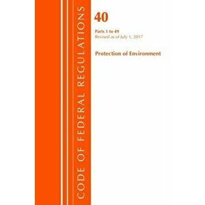 Code of Federal Regulations, Title 40 Protection of the Environment 1-49, Revised as of July 1, 2017, Paperback - *** imagine