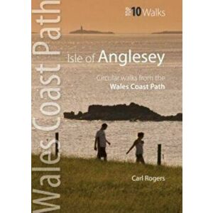 Isle of Anglesey - Top 10 Walks. Circular walks along the Wales Coast Path, Paperback - Carl Rogers imagine