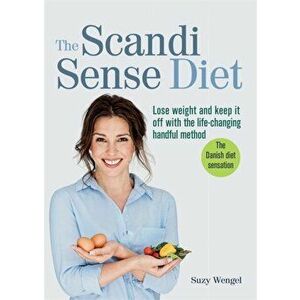 Scandi Sense Diet. Lose weight and keep it off with the life-changing handful method, Paperback - Suzy Wengel imagine