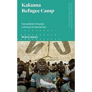 Kakuma Refugee Camp. Humanitarian Urbanism in Kenya's Accidental City, Hardback - Bram Jansen imagine