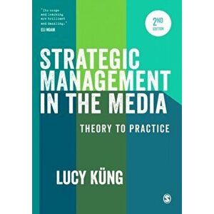 Strategic Management in the Media. Theory to Practice, Paperback - Lucy Kung imagine