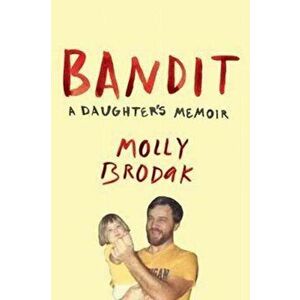 Bandit. A Daughter's Memoir, Paperback - Molly Brodak imagine