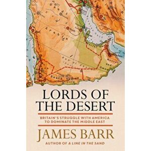 Lords of the Desert. Britain's Struggle with America to Dominate the Middle East, Paperback - James Barr imagine