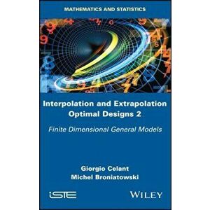 Interpolation and Extrapolation Optimal Designs 2. Finite Dimensional General Models, Hardback - Michel Broniatowski imagine