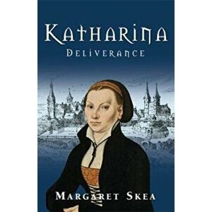 Katharina. Deliverance, Paperback - Margaret Skea imagine