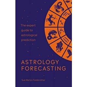Astrology Forecasting. The expert guide to astrological prediction, Paperback - Sue Merlyn Farebrother imagine