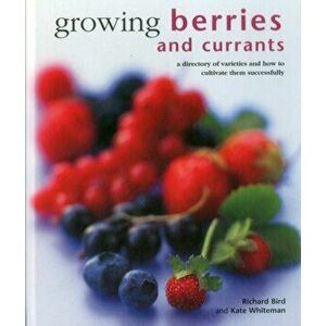 Growing Berries and Currants. A Directory of Varieties and How to Cultivate Them Successfully, Hardback - Kate Whiteman imagine