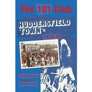 101 Club. The inspirational story of Huddersfield Town's record-breaking 1979-80 season, Paperback - Rob Stewart imagine