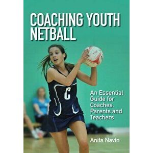 Coaching Youth Netball. An Essential Guide for Coaches, Parents and Teachers, Paperback - Anita Navin imagine