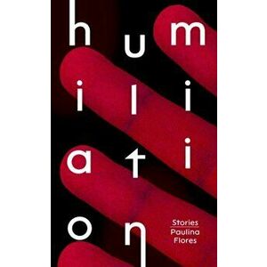 Humiliation, Paperback - Paulina Flores imagine