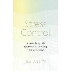 Stress Control. A Mind, Body, Life Approach to Boosting Your Well-being, Paperback - Jim White imagine