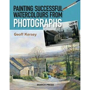Painting Successful Watercolours from Photographs, Paperback - Geoff Kersey imagine