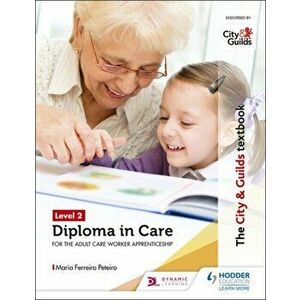 City & Guilds Textbook Level 2 Diploma in Care for the Adult Care Worker Apprenticeship, Paperback - Maria Ferreiro Peteiro imagine
