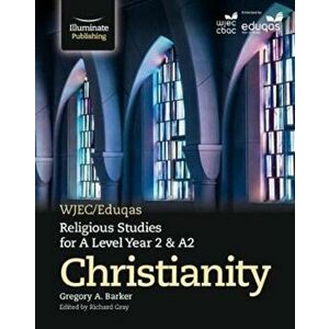 WJEC/Eduqas Religious Studies for A Level Year 2/A2 - Christianity, Paperback - Gregory A. Barker imagine