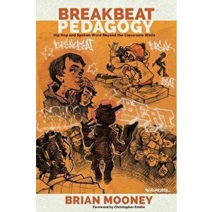 Breakbeat Pedagogy. Hip Hop and Spoken Word Beyond the Classroom Walls, Paperback - Brian Mooney imagine
