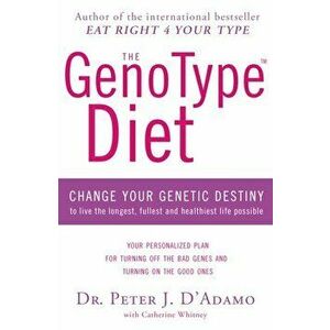 GenoType Diet. Change Your Genetic Destiny to Live the Longest, Fullest and Healthiest Life Possible, Paperback - Dr. Peter J. D'Adamo imagine