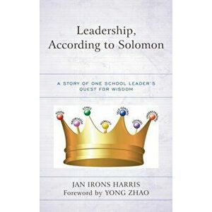 Leadership, According to Solomon. A Story of One School Leader's Quest for Wisdom, Hardback - Jan Irons Harris imagine