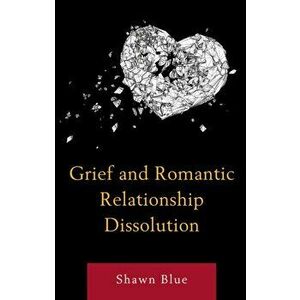 Grief and Romantic Relationship Dissolution, Hardback - Shawn Blue imagine