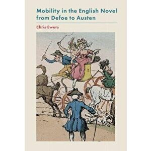 Mobility in the English Novel from Defoe to Austen, Hardback - Chris Ewers imagine
