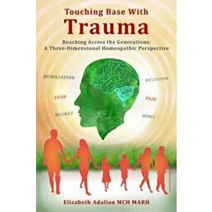 Touching Base with Trauma - Reaching Across the Generations. A Three-Dimensional Homeopathic Perspective, Hardback - Elizabeth Adalian imagine