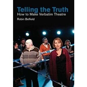 Telling the Truth. How to Make Verbatim Theatre, Paperback - Robin Belfield imagine