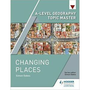 A-level Geography Topic Master: Changing Places, Paperback - Simon Oakes imagine