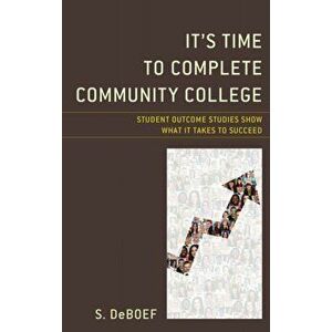 It's Time to Complete Community College. Student Outcome Studies Show What It Takes to Succeed, Hardback - S. deBoef imagine
