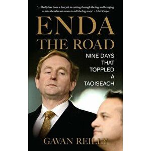 Enda the Road. Nine Days that Toppled a Taoiseach, Paperback - Gavan Reilly imagine