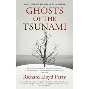 Ghosts of the Tsunami. Death and Life in Japan's Disaster Zone, Paperback - Richard Lloyd Parry imagine