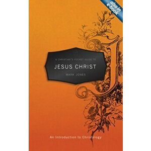 Christian's Pocket Guide to Jesus Christ. An Introduction to Christology, Paperback - Mark Jones imagine