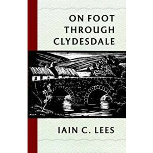 On Foot Through Clydesdale, Paperback - Ian C. Lees imagine