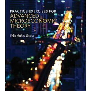 Practice Exercises for Advanced Microeconomic Theory, Paperback - Felix Munoz-Garcia imagine