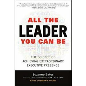 All the Leader You Can Be: The Science of Achieving Extraordinary Executive Presence, Hardback - Suzanne Bates imagine