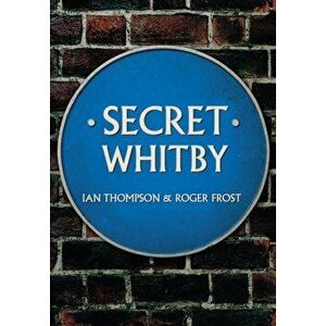 Secret Whitby, Paperback - Roger Frost imagine
