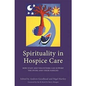 Spirituality in Hospice Care. How Staff and Volunteers Can Support the Dying and Their Families, Paperback - *** imagine