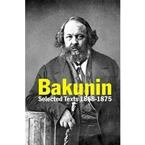 Bakunin. Selected Texts 1868-1875, Paperback - Michael Bakunin imagine