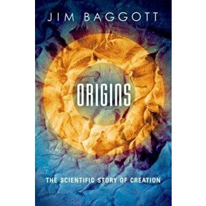 Origins. The Scientific Story of Creation, Paperback - Jim Baggott imagine