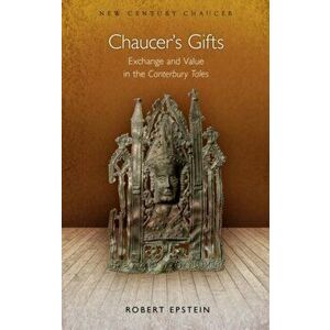 Chaucer's Gifts. Exchange and Value in the Canterbury Tales, Paperback - Robert Epstein imagine