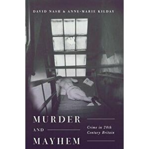 Murder and Mayhem. Crime in Twentieth-Century Britain, Hardback - Anne-Marie Kilday imagine