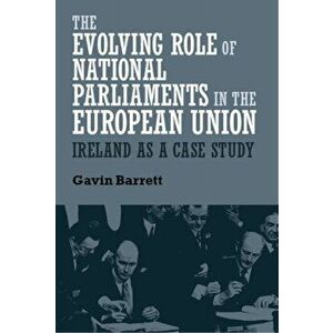 Evolving Role of National Parliaments in the European Union. Ireland as a Case Study, Hardback - Gavin Barrett imagine