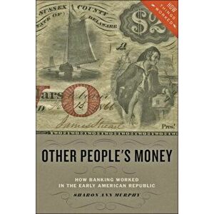 Other People's Money. How Banking Worked in the Early American Republic, Paperback - Sharon Ann Murphy imagine