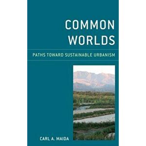 Common Worlds. Paths Toward Sustainable Urbanism, Hardback - Carl A. Maida imagine