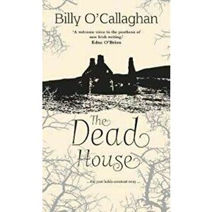 Dead House. ... the past holds constant sway ..., Hardback - Billy O'Callaghan imagine