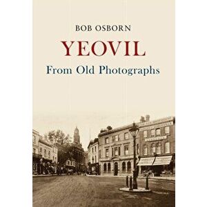 Yeovil From Old Photographs, Paperback - Bob Osborn imagine