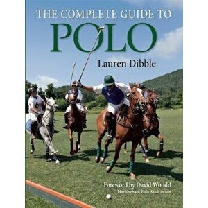 Complete Guide to Polo, Paperback - Lauren Dibble imagine