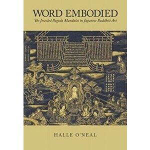 Word Embodied. The Jeweled Pagoda Mandalas in Japanese Buddhist Art, Hardback - Halle O'Neal imagine
