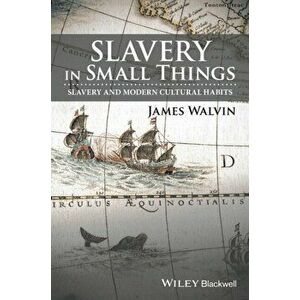Slavery in Small Things. Slavery and Modern Cultural Habits, Paperback - James Walvin imagine
