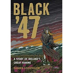 Black '47: A Story of Ireland's Great Famine. A Graphic Novel, Paperback - Damien Goodfellow imagine