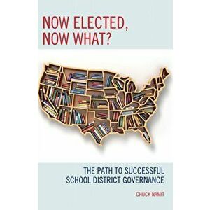 Now Elected, Now What?. The Path to Successful School District Governance, Hardback - Chuck Namit imagine